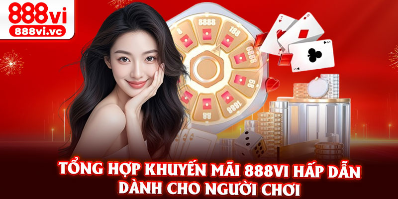 Tổng Hợp Khuyến Mãi 888vi Hấp Dẫn Dành Cho Người Chơi
